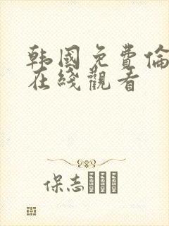 韩国免费伦理片在线观看