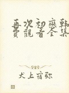 再次初恋韩剧免费观看全集高清