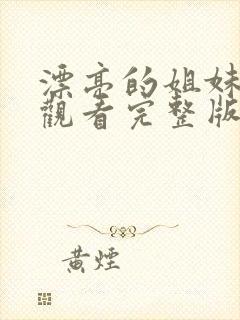 漂亮的姐妹免费观看完整版电视剧高清