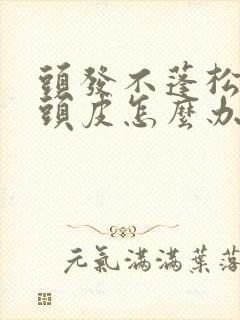 头发不蓬松紧贴头皮怎么办