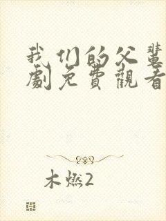 我们的父辈电视剧免费观看完整版