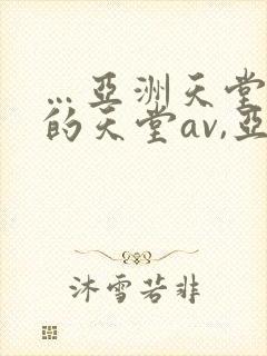 …亚洲天堂男人的天堂av,亚洲成人人…封面