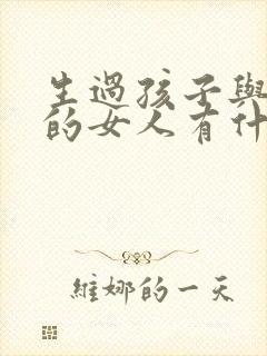 生过孩子与没生的女人有什么区别