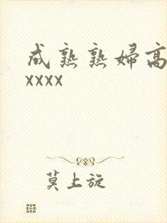 成熟熟妇高潮xxxxx