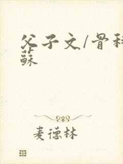 父子文/骨科扶苏