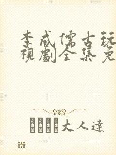 李成儒古玩虫电视剧全集免费观看