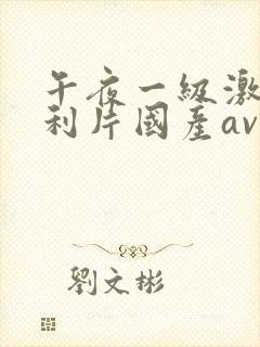 午夜一级激情福利片国产av