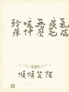 干咳无痰气管发痒什么毛病