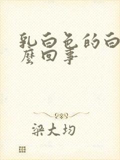 乳白色的白带怎么回事