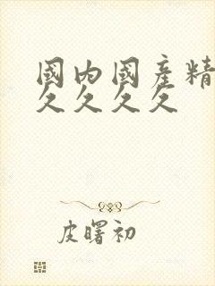 国内国产精品久久久久久