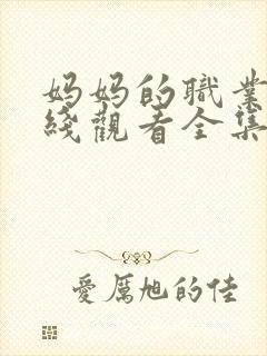 妈妈的职业5在线观看全集免费高清