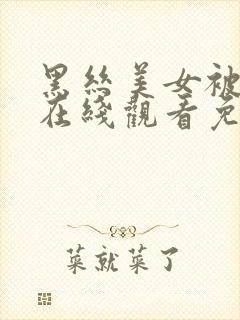 黑丝美女被内射在线观看免费