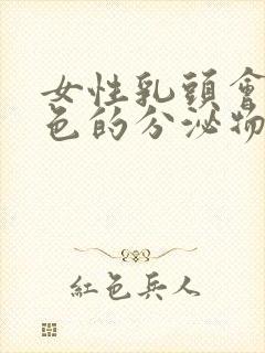 女性乳头会有白色的分泌物正常吗