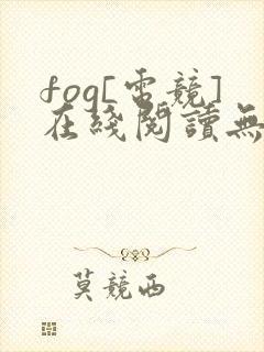 fog[电竞]在线阅读无弹窗
