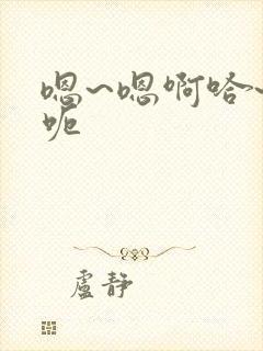 嗯~嗯啊哈~哈呃