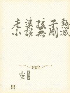 老婆孩子热炕头小说无删减