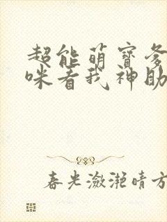 超能萌宝爹地妈咪看我神助攻