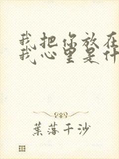 我把你放在放在我心里是什么歌