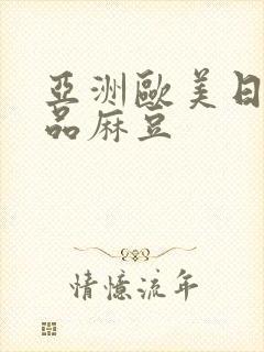 亚洲欧美日韩精品麻豆