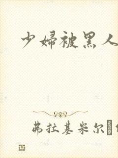 少妇被黑人爆操