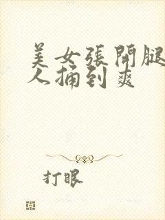 美女张开腿给男人捅到爽