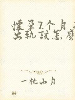 怀孕7个月老公出轨该怎么挽回