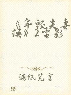 《年轻夫妻:交换》2电影