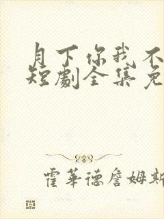 月下你我不同渡短剧全集免费观看