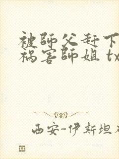 被师父赶下山去祸害师姐 txt全本