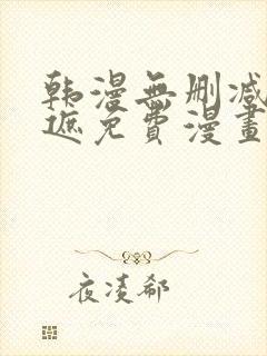 韩漫无删减无羞遮免费漫画