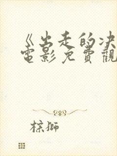 《出走的决心》电影免费观看