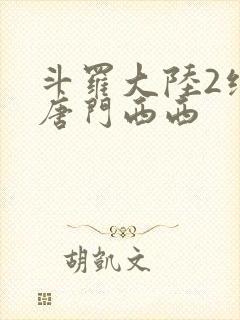 斗罗大陆2绝世唐门西西