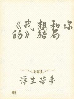 《我想和你好好的》结局