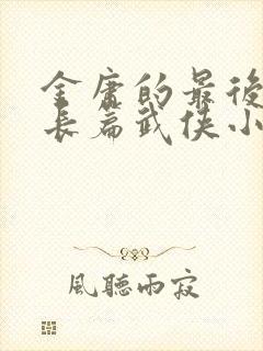 金庸的最后一部长篇武侠小说是哪一部