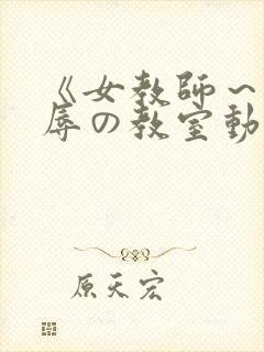 《女教师～被淫辱の教室动漫