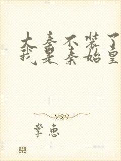 大秦不装了你爹我是秦始皇赵浪小说无弹窗