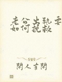 老公出轨要离婚如何挽救