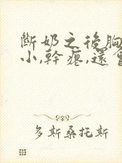 断奶之后胸部变小,干瘪,还会恢复过来吗