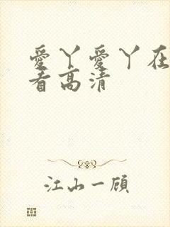 爱丫爱丫在线观看高清