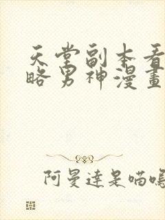 天堂副本看我攻略男神漫画免费观看下拉式