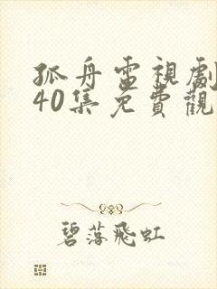 孤舟电视剧全集40集免费观看高清