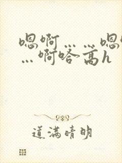 嗯啊……嗯哈……啊哈高h