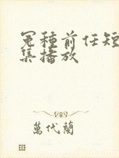 冤种前任短剧全集播放