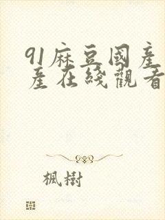 91麻豆国产自产在线观看