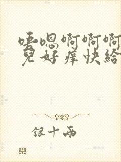 唔嗯啊啊啊使劲儿好痒快给我受不了了封面