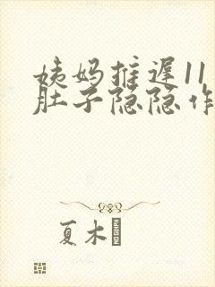 姨妈推迟11天肚子隐隐作痛正常吗封面