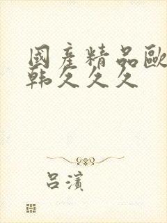 国产精品欧美日韩久久久