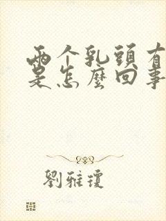 两个乳头有点痛是怎么回事