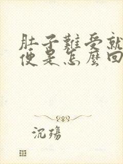 肚子难受就想大便是怎么回事