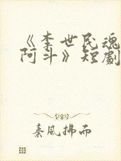 《李世民魂穿刘阿斗》短剧